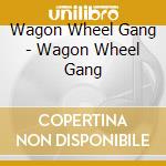 Wagon Wheel Gang - Wagon Wheel Gang cd