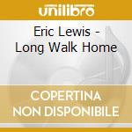 Eric Lewis - Long Walk Home cd