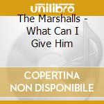 The Marshalls - What Can I Give Him cd