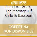 Paradox - Soak: The Marriage Of Cello & Bassoon cd