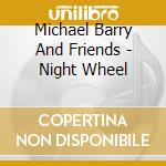 Michael Barry And Friends - Night Wheel cd