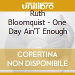 Ruth Bloomquist - One Day Ain'T Enough cd