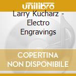 Larry Kucharz - Electro Engravings cd