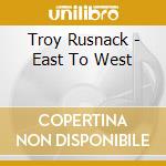 Troy Rusnack - East To West cd