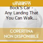Bock'S Car - Any Landing That You Can Walk Away From cd