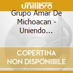 Grupo Amar De Michoacan - Uniendo Corazones cd