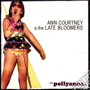 Ann Courtney & The Late Bloomers - Pollyanna Ep cd musicale di Ann & The Late Bloomers Courtney