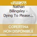 Nathan Billingsley - Dying To Please You cd
