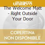 The Welcome Matt - Right Outside Your Door cd