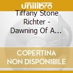 Tiffany Stone Richter - Dawning Of A New Day cd musicale di Tiffany Stone Richter