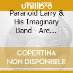 Paranoid Larry & His Imaginary Band - Are You Following Me? cd musicale di Paranoid Larry & His Imaginary Band