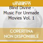 Blind Divine - Music For Unmade Movies Vol. 1 cd