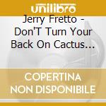 Jerry Fretto - Don'T Turn Your Back On Cactus Jack cd