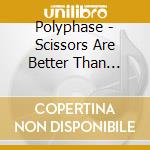 Polyphase - Scissors Are Better Than Knives cd