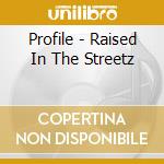 Profile - Raised In The Streetz cd musicale di Profile