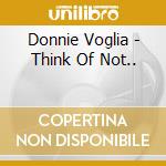 Donnie Voglia - Think Of Not.. cd