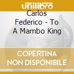 Carlos Federico - To A Mambo King cd musicale di Carlos Federico