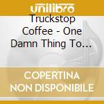 Truckstop Coffee - One Damn Thing To Redeem cd musicale di Truckstop Coffee