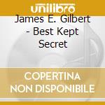James E. Gilbert - Best Kept Secret cd musicale di James E. Gilbert