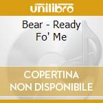 Bear - Ready Fo' Me cd