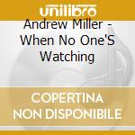 Andrew Miller - When No One'S Watching