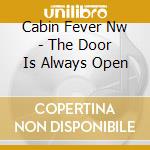 Cabin Fever Nw - The Door Is Always Open cd
