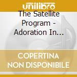 The Satellite Program - Adoration In Retreat cd