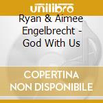 Ryan & Aimee Engelbrecht - God With Us cd