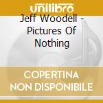 Jeff Woodell - Pictures Of Nothing cd