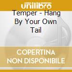 Temper - Hang By Your Own Tail cd musicale di Temper