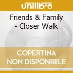 Friends & Family - Closer Walk cd