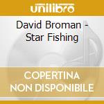 David Broman - Star Fishing cd musicale di David Broman