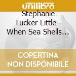 Stephanie Tucker Little - When Sea Shells Dance cd