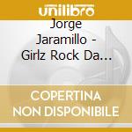 Jorge Jaramillo - Girlz Rock Da House Music cd musicale di Jorge Jaramillo