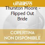 Thurston Moore - Flipped Out Bride cd