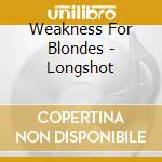 Weakness For Blondes - Longshot cd