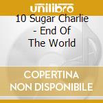 10 Sugar Charlie - End Of The World cd