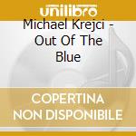 Michael Krejci - Out Of The Blue cd