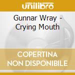 Gunnar Wray - Crying Mouth cd musicale di Gunnar Wray