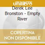 Derek Lee Bronston - Empty River cd musicale di Derek Lee Bronston
