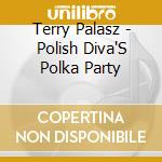 Terry Palasz - Polish Diva'S Polka Party cd musicale di Terry Palasz