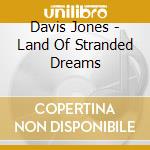 Davis Jones - Land Of Stranded Dreams cd musicale di Davis Jones