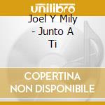 Joel Y Mily - Junto A Ti cd musicale di Joel Y Mily