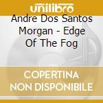 Andre Dos Santos Morgan - Edge Of The Fog cd