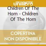 Children Of The Horn - Children Of The Horn cd musicale di Children Of The Horn