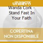 Wanda Cork - Stand Fast In Your Faith cd musicale di Wanda Cork