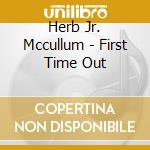 Herb Jr. Mccullum - First Time Out cd musicale di Herb Jr. Mccullum