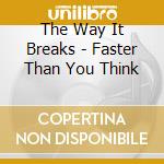 The Way It Breaks - Faster Than You Think cd