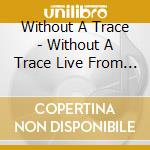 Without A Trace - Without A Trace Live From Harlem New York cd musicale di Without A Trace