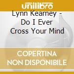 Lynn Kearney - Do I Ever Cross Your Mind cd